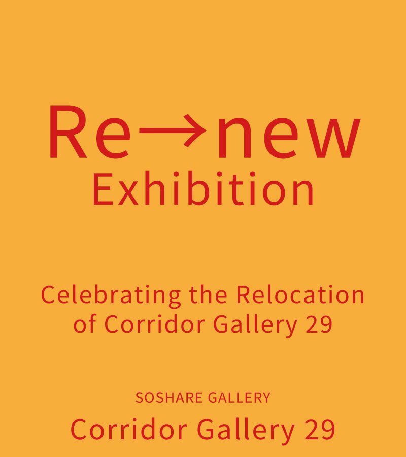 [Exibition]Re→new Exhibition Celebrating the Relocation of Corridor Gallery 29